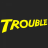 Trouble
